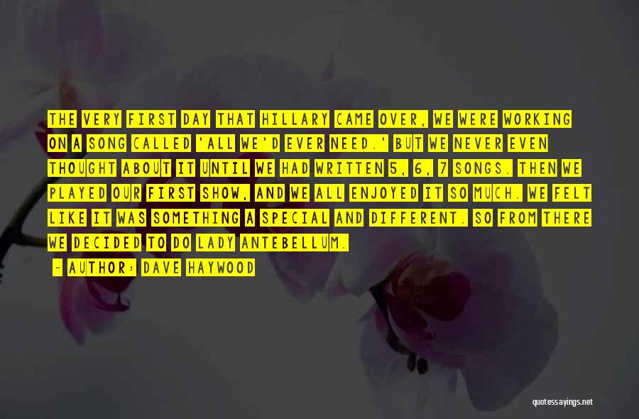 Dave Haywood Quotes: The Very First Day That Hillary Came Over, We Were Working On A Song Called 'all We'd Ever Need.' But