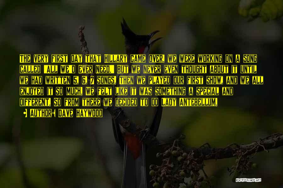 Dave Haywood Quotes: The Very First Day That Hillary Came Over, We Were Working On A Song Called 'all We'd Ever Need.' But