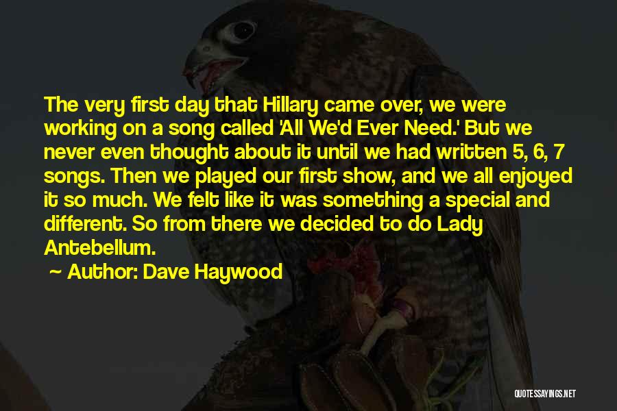 Dave Haywood Quotes: The Very First Day That Hillary Came Over, We Were Working On A Song Called 'all We'd Ever Need.' But