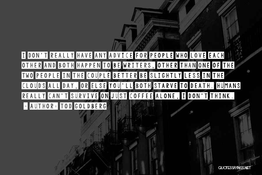 Tod Goldberg Quotes: I Don't Really Have Any Advice For People Who Love Each Other And Both Happen To Be Writers, Other Than