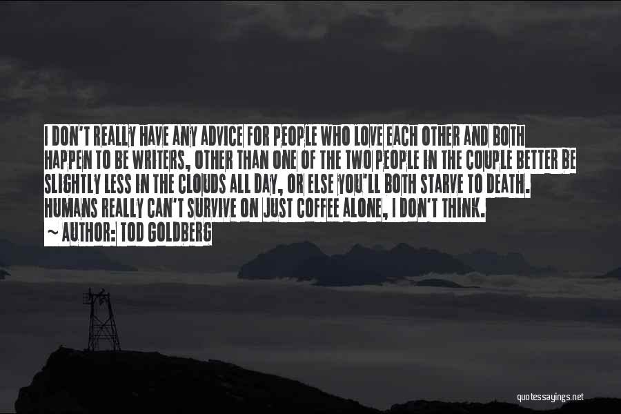 Tod Goldberg Quotes: I Don't Really Have Any Advice For People Who Love Each Other And Both Happen To Be Writers, Other Than