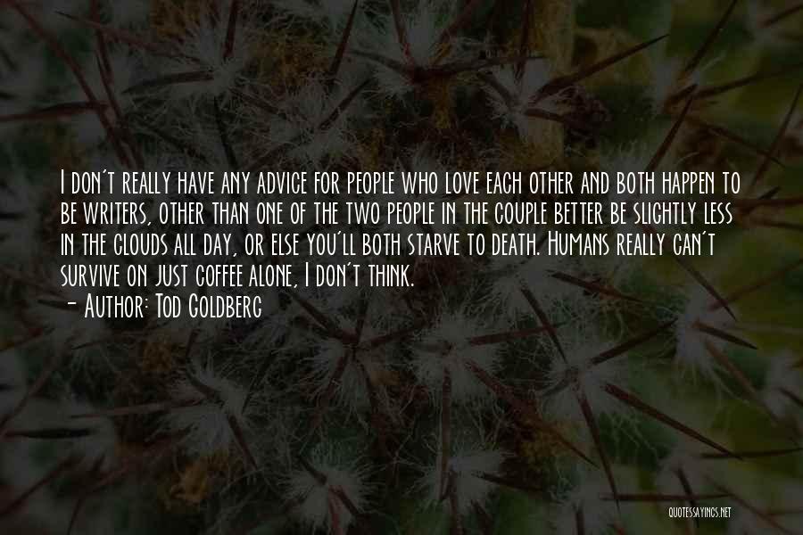 Tod Goldberg Quotes: I Don't Really Have Any Advice For People Who Love Each Other And Both Happen To Be Writers, Other Than