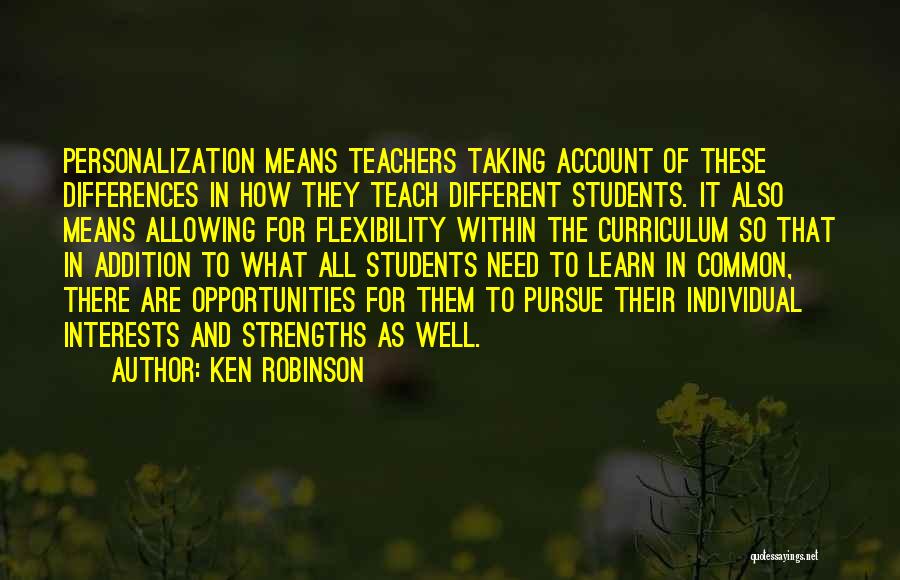 Ken Robinson Quotes: Personalization Means Teachers Taking Account Of These Differences In How They Teach Different Students. It Also Means Allowing For Flexibility