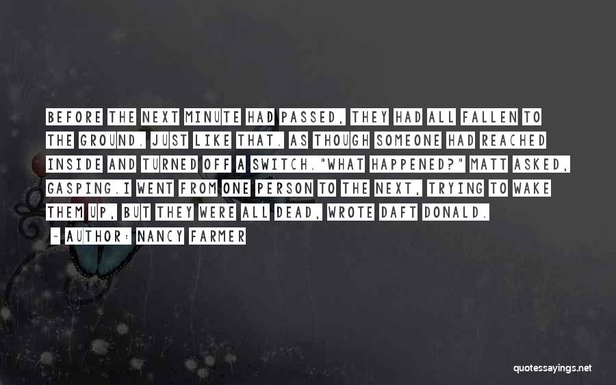 Nancy Farmer Quotes: Before The Next Minute Had Passed, They Had All Fallen To The Ground. Just Like That. As Though Someone Had