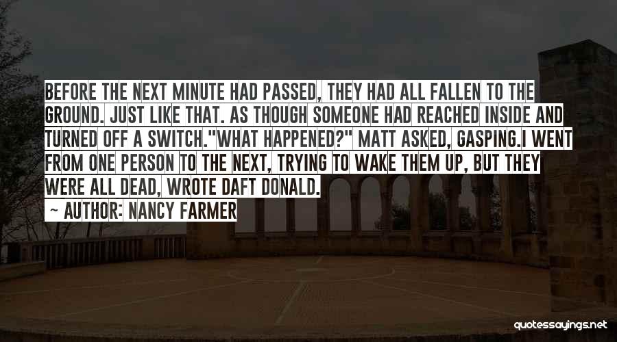 Nancy Farmer Quotes: Before The Next Minute Had Passed, They Had All Fallen To The Ground. Just Like That. As Though Someone Had