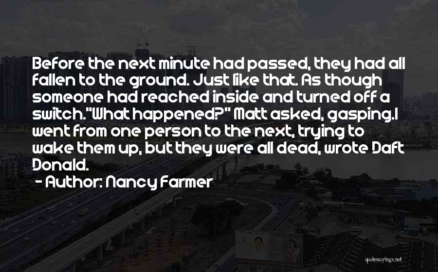 Nancy Farmer Quotes: Before The Next Minute Had Passed, They Had All Fallen To The Ground. Just Like That. As Though Someone Had