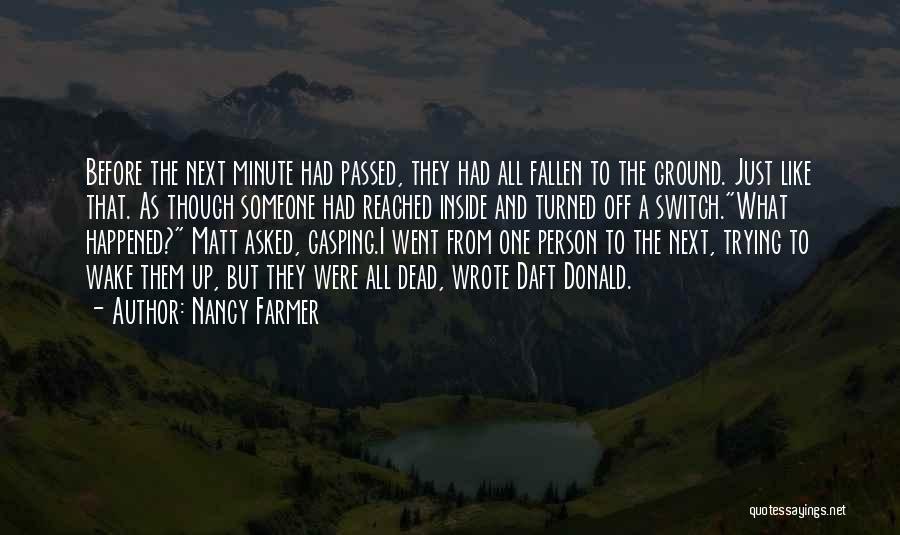 Nancy Farmer Quotes: Before The Next Minute Had Passed, They Had All Fallen To The Ground. Just Like That. As Though Someone Had