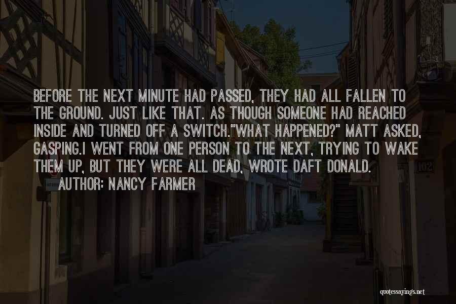 Nancy Farmer Quotes: Before The Next Minute Had Passed, They Had All Fallen To The Ground. Just Like That. As Though Someone Had