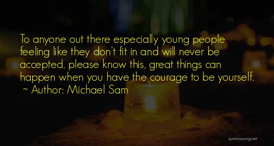 Michael Sam Quotes: To Anyone Out There Especially Young People Feeling Like They Don't Fit In And Will Never Be Accepted, Please Know