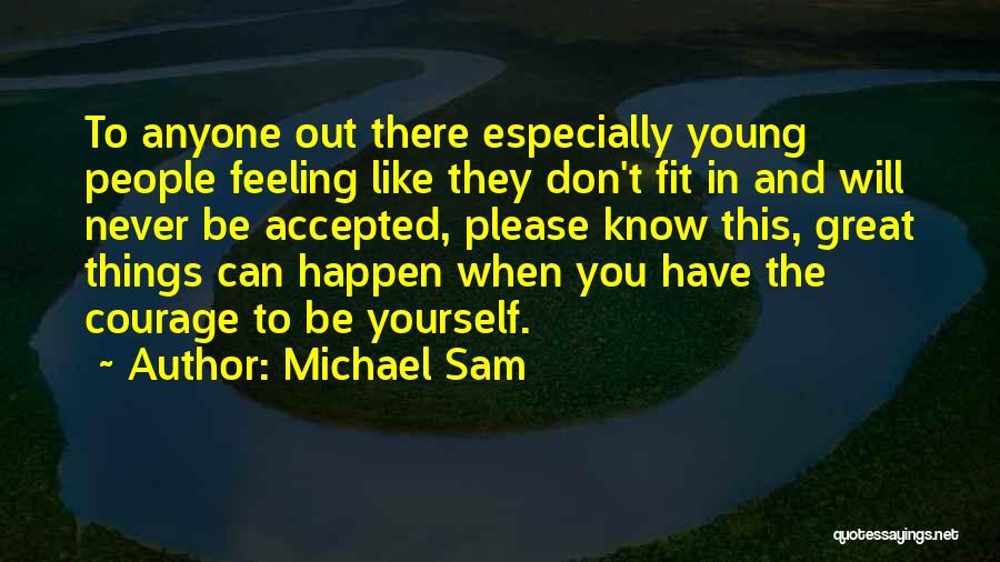 Michael Sam Quotes: To Anyone Out There Especially Young People Feeling Like They Don't Fit In And Will Never Be Accepted, Please Know