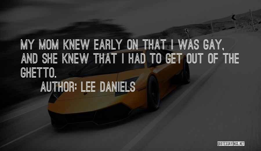 Lee Daniels Quotes: My Mom Knew Early On That I Was Gay, And She Knew That I Had To Get Out Of The