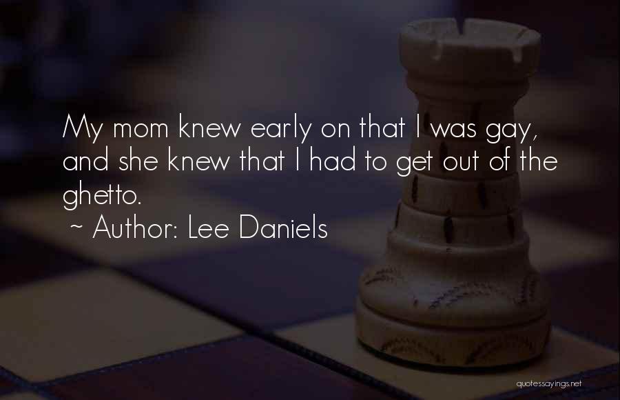 Lee Daniels Quotes: My Mom Knew Early On That I Was Gay, And She Knew That I Had To Get Out Of The