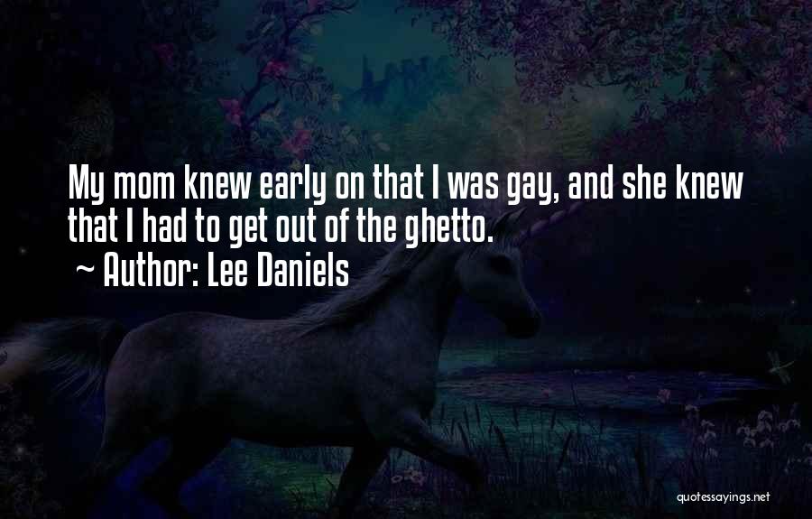 Lee Daniels Quotes: My Mom Knew Early On That I Was Gay, And She Knew That I Had To Get Out Of The
