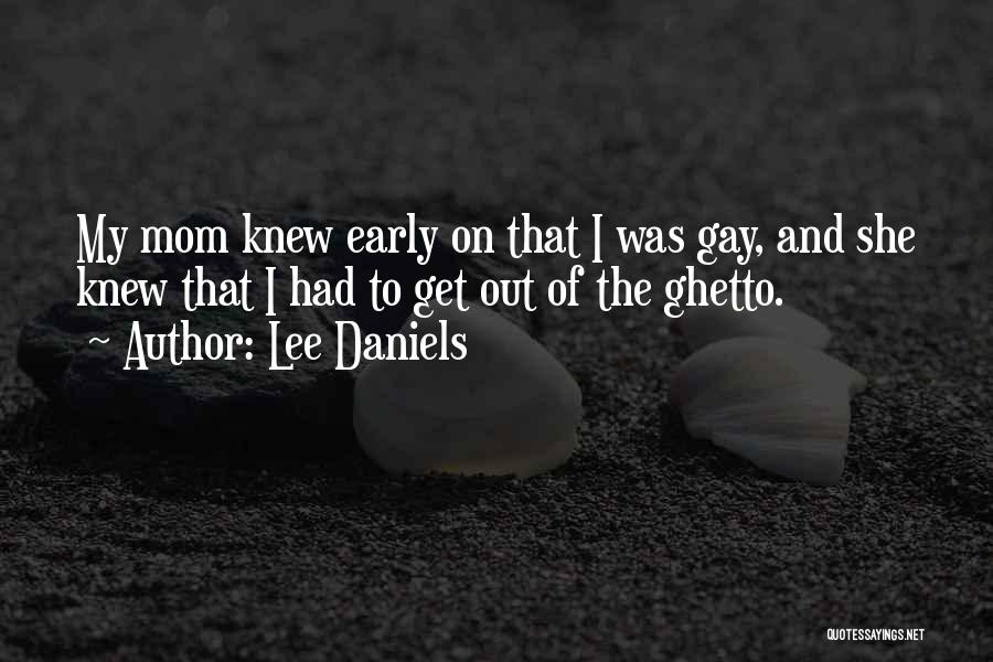 Lee Daniels Quotes: My Mom Knew Early On That I Was Gay, And She Knew That I Had To Get Out Of The