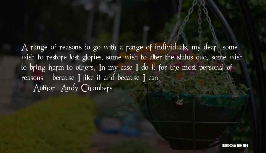 Andy Chambers Quotes: A Range Of Reasons To Go With A Range Of Individuals, My Dear: Some Wish To Restore Lost Glories, Some