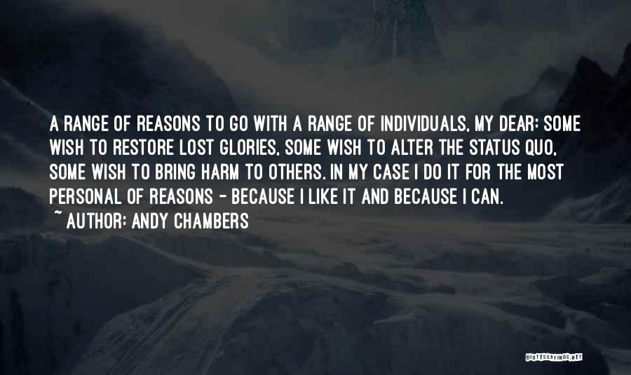 Andy Chambers Quotes: A Range Of Reasons To Go With A Range Of Individuals, My Dear: Some Wish To Restore Lost Glories, Some