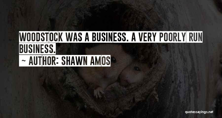Shawn Amos Quotes: Woodstock Was A Business. A Very Poorly Run Business.