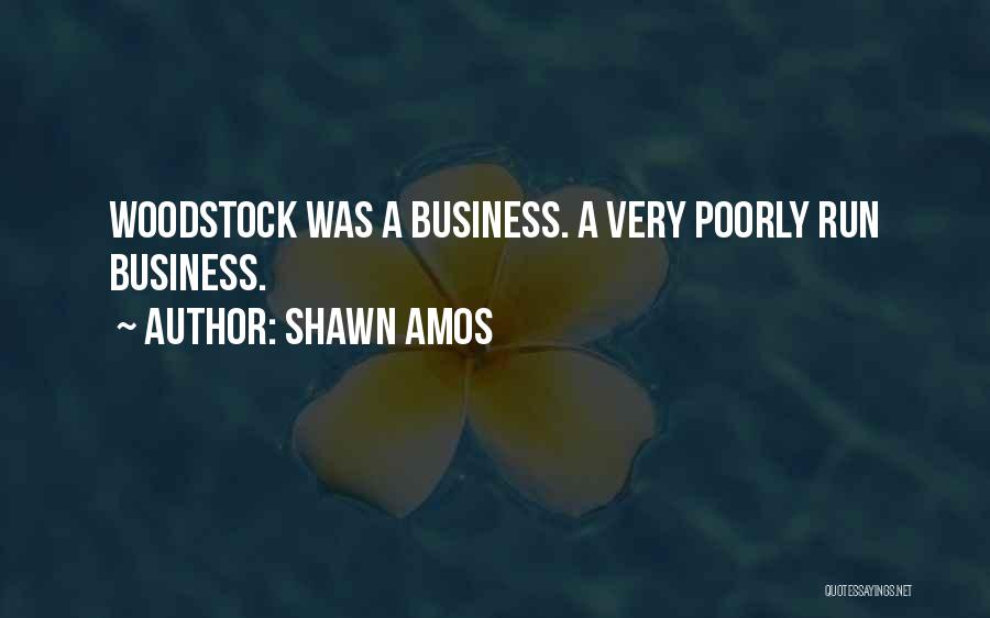 Shawn Amos Quotes: Woodstock Was A Business. A Very Poorly Run Business.