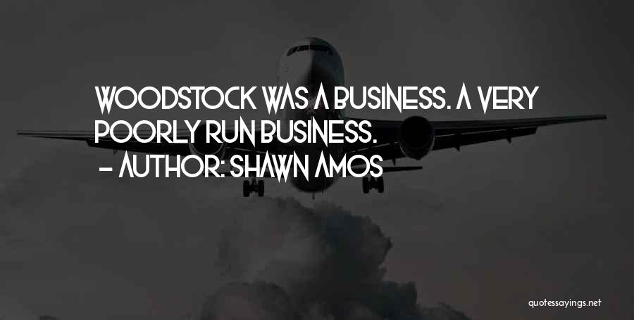 Shawn Amos Quotes: Woodstock Was A Business. A Very Poorly Run Business.