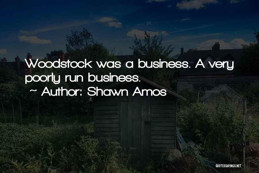 Shawn Amos Quotes: Woodstock Was A Business. A Very Poorly Run Business.