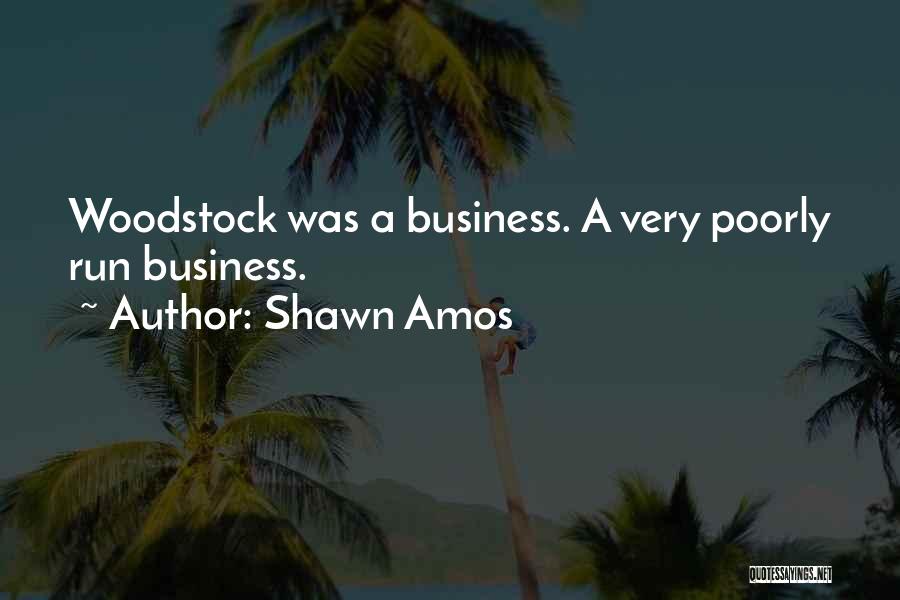 Shawn Amos Quotes: Woodstock Was A Business. A Very Poorly Run Business.