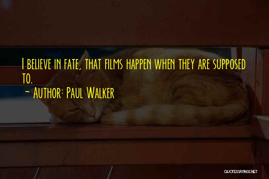 Paul Walker Quotes: I Believe In Fate, That Films Happen When They Are Supposed To.