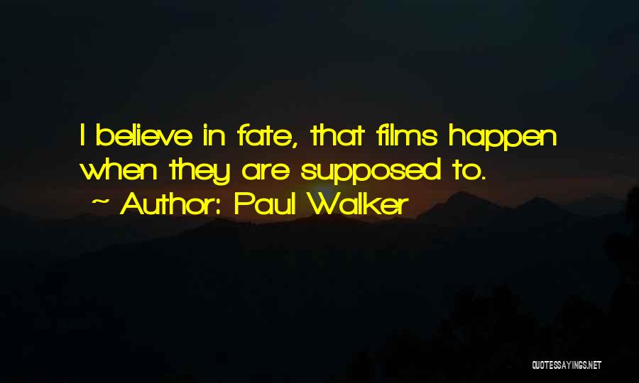 Paul Walker Quotes: I Believe In Fate, That Films Happen When They Are Supposed To.