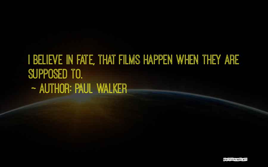 Paul Walker Quotes: I Believe In Fate, That Films Happen When They Are Supposed To.