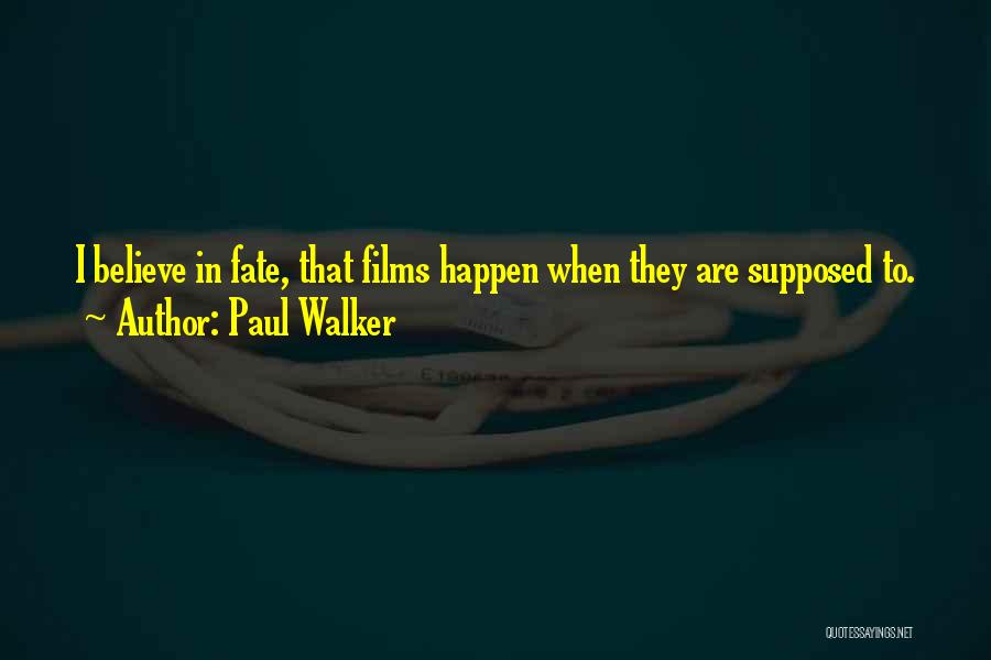 Paul Walker Quotes: I Believe In Fate, That Films Happen When They Are Supposed To.