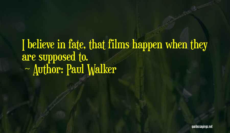 Paul Walker Quotes: I Believe In Fate, That Films Happen When They Are Supposed To.