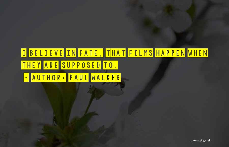 Paul Walker Quotes: I Believe In Fate, That Films Happen When They Are Supposed To.