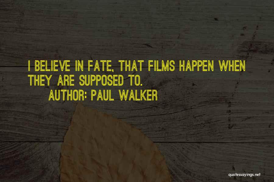 Paul Walker Quotes: I Believe In Fate, That Films Happen When They Are Supposed To.