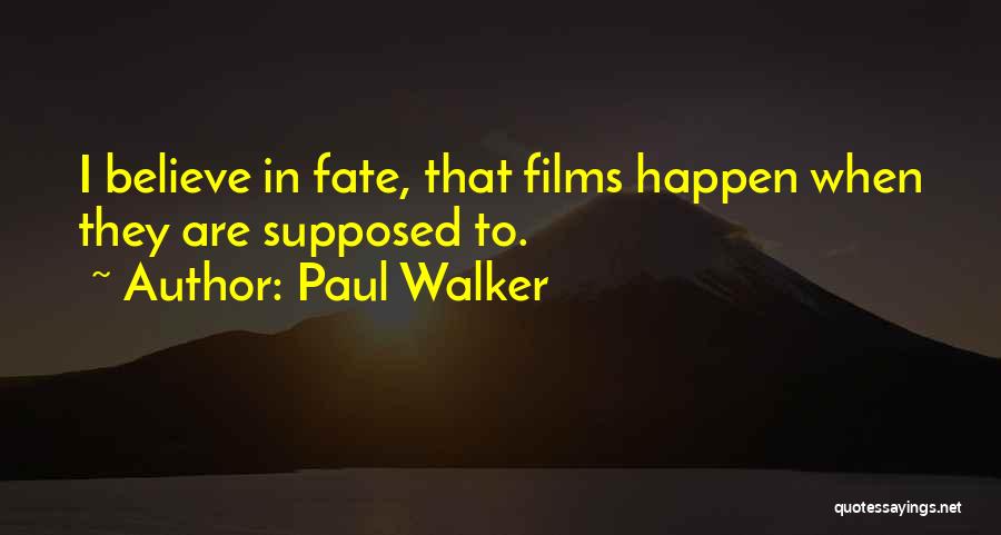 Paul Walker Quotes: I Believe In Fate, That Films Happen When They Are Supposed To.