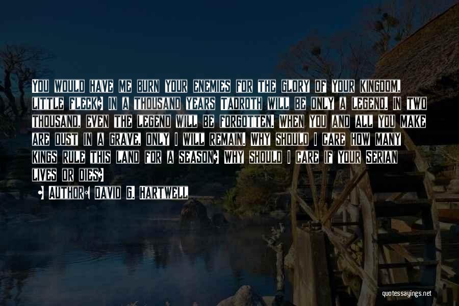 David G. Hartwell Quotes: You Would Have Me Burn Your Enemies For The Glory Of Your Kingdom, Little Fleck? In A Thousand Years Tadroth