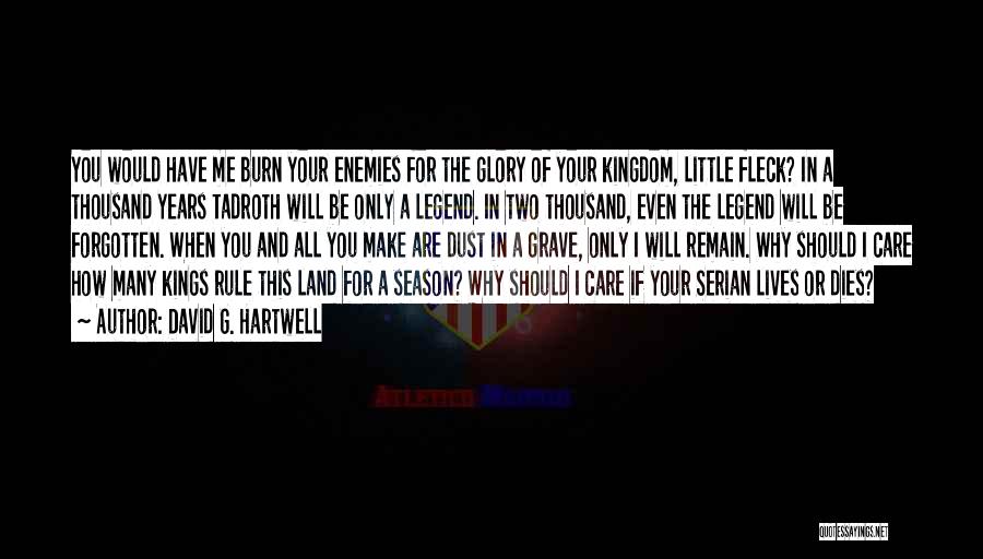 David G. Hartwell Quotes: You Would Have Me Burn Your Enemies For The Glory Of Your Kingdom, Little Fleck? In A Thousand Years Tadroth