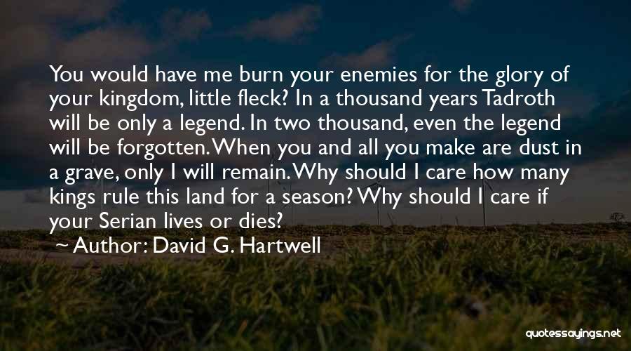 David G. Hartwell Quotes: You Would Have Me Burn Your Enemies For The Glory Of Your Kingdom, Little Fleck? In A Thousand Years Tadroth