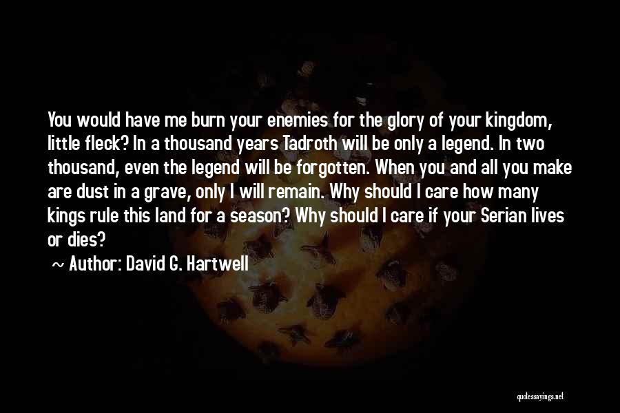 David G. Hartwell Quotes: You Would Have Me Burn Your Enemies For The Glory Of Your Kingdom, Little Fleck? In A Thousand Years Tadroth