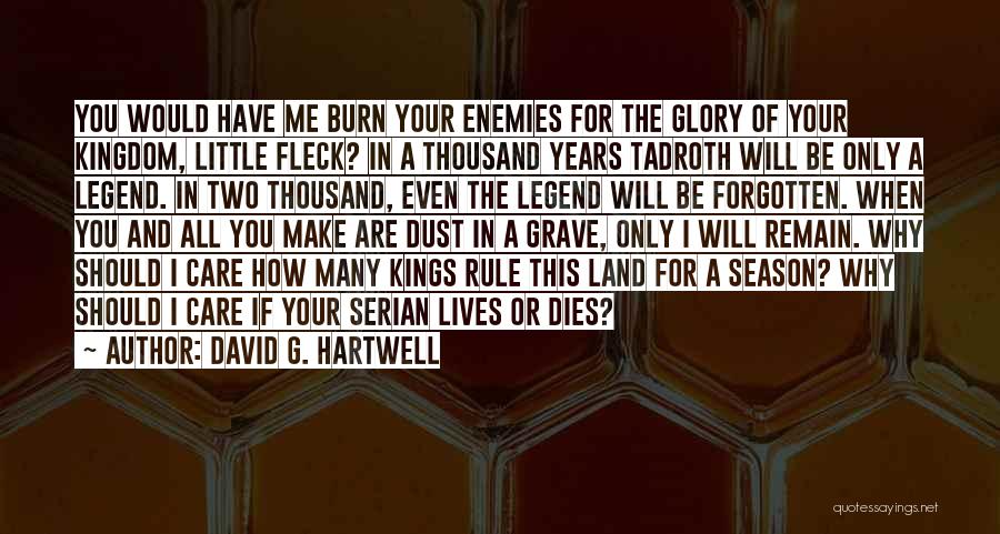 David G. Hartwell Quotes: You Would Have Me Burn Your Enemies For The Glory Of Your Kingdom, Little Fleck? In A Thousand Years Tadroth