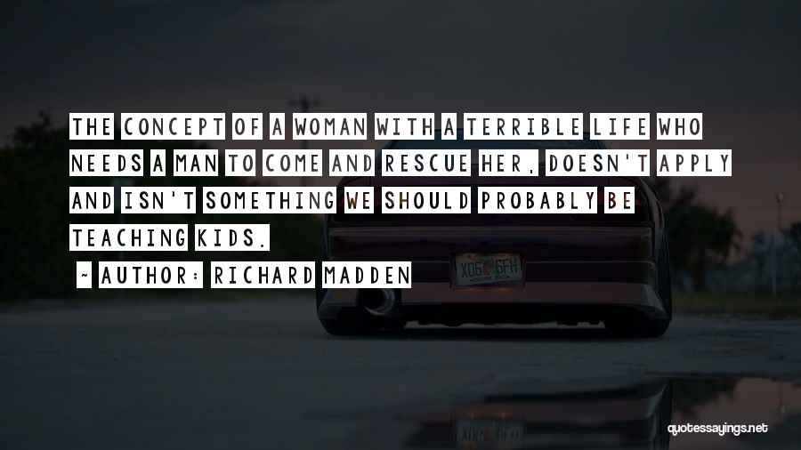 Richard Madden Quotes: The Concept Of A Woman With A Terrible Life Who Needs A Man To Come And Rescue Her, Doesn't Apply