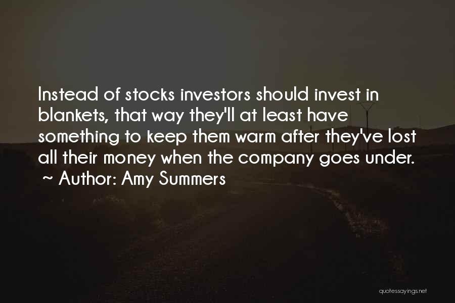 Amy Summers Quotes: Instead Of Stocks Investors Should Invest In Blankets, That Way They'll At Least Have Something To Keep Them Warm After