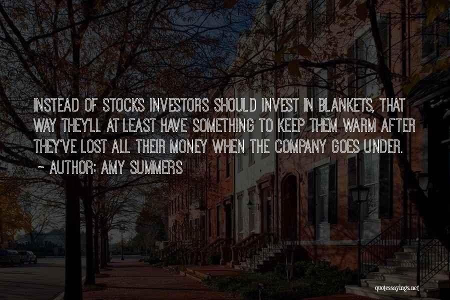 Amy Summers Quotes: Instead Of Stocks Investors Should Invest In Blankets, That Way They'll At Least Have Something To Keep Them Warm After