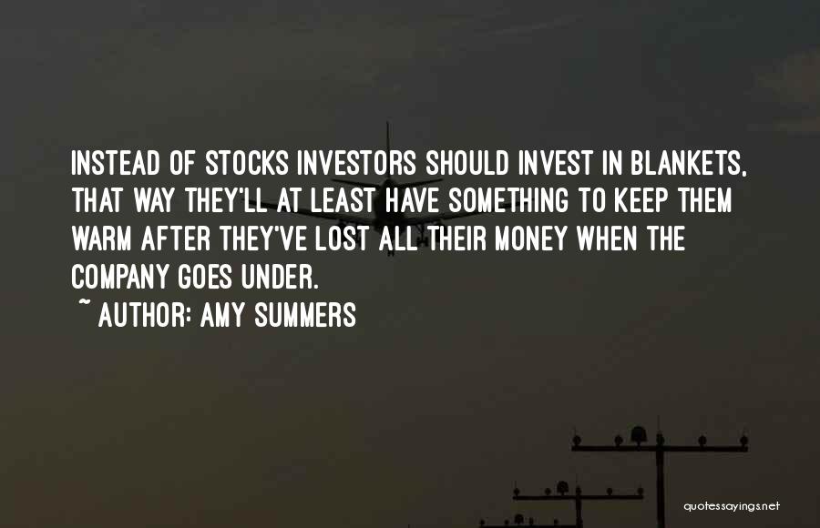 Amy Summers Quotes: Instead Of Stocks Investors Should Invest In Blankets, That Way They'll At Least Have Something To Keep Them Warm After