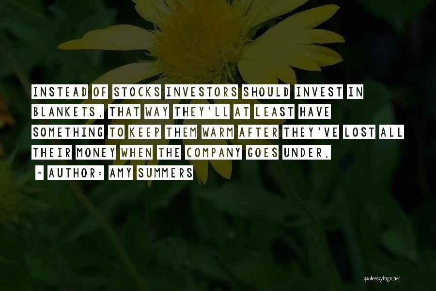 Amy Summers Quotes: Instead Of Stocks Investors Should Invest In Blankets, That Way They'll At Least Have Something To Keep Them Warm After