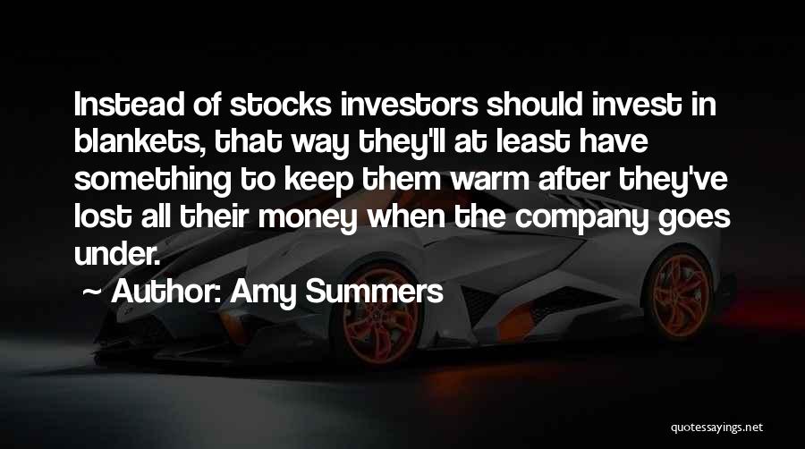 Amy Summers Quotes: Instead Of Stocks Investors Should Invest In Blankets, That Way They'll At Least Have Something To Keep Them Warm After