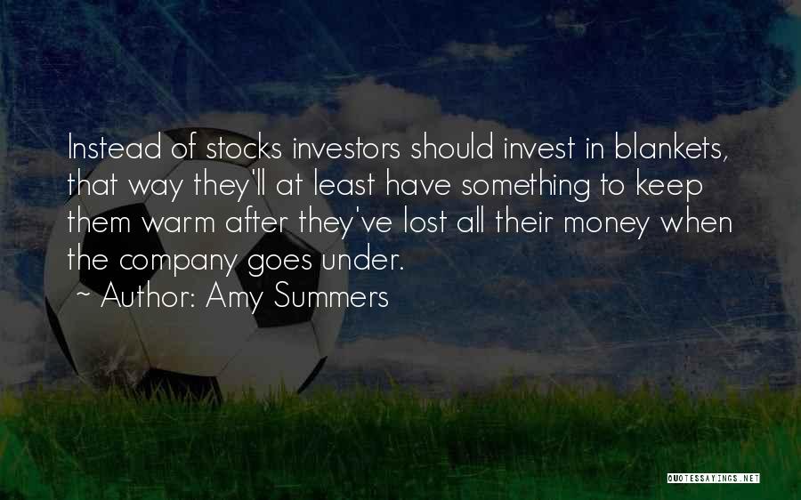 Amy Summers Quotes: Instead Of Stocks Investors Should Invest In Blankets, That Way They'll At Least Have Something To Keep Them Warm After