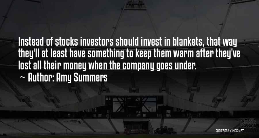 Amy Summers Quotes: Instead Of Stocks Investors Should Invest In Blankets, That Way They'll At Least Have Something To Keep Them Warm After