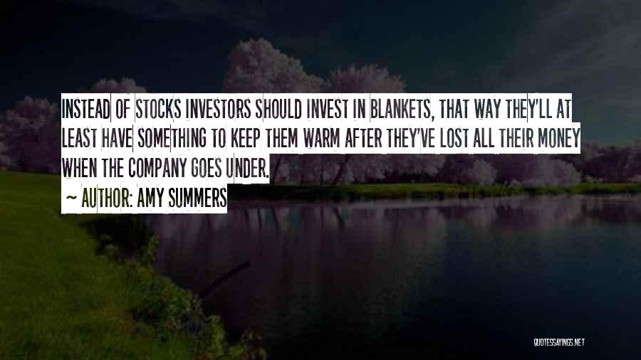 Amy Summers Quotes: Instead Of Stocks Investors Should Invest In Blankets, That Way They'll At Least Have Something To Keep Them Warm After