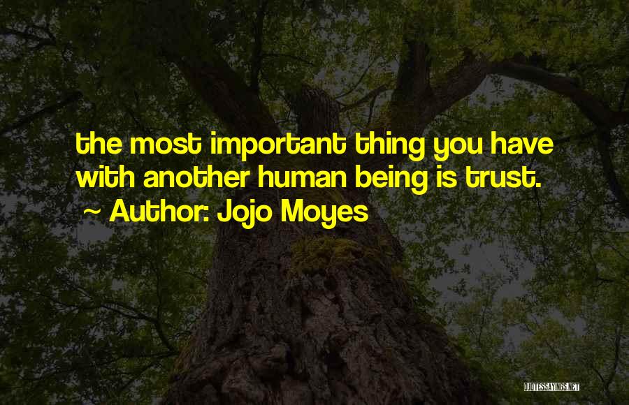 Jojo Moyes Quotes: The Most Important Thing You Have With Another Human Being Is Trust.