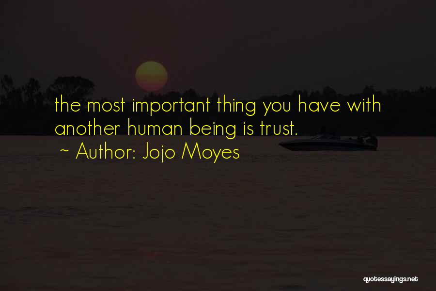 Jojo Moyes Quotes: The Most Important Thing You Have With Another Human Being Is Trust.