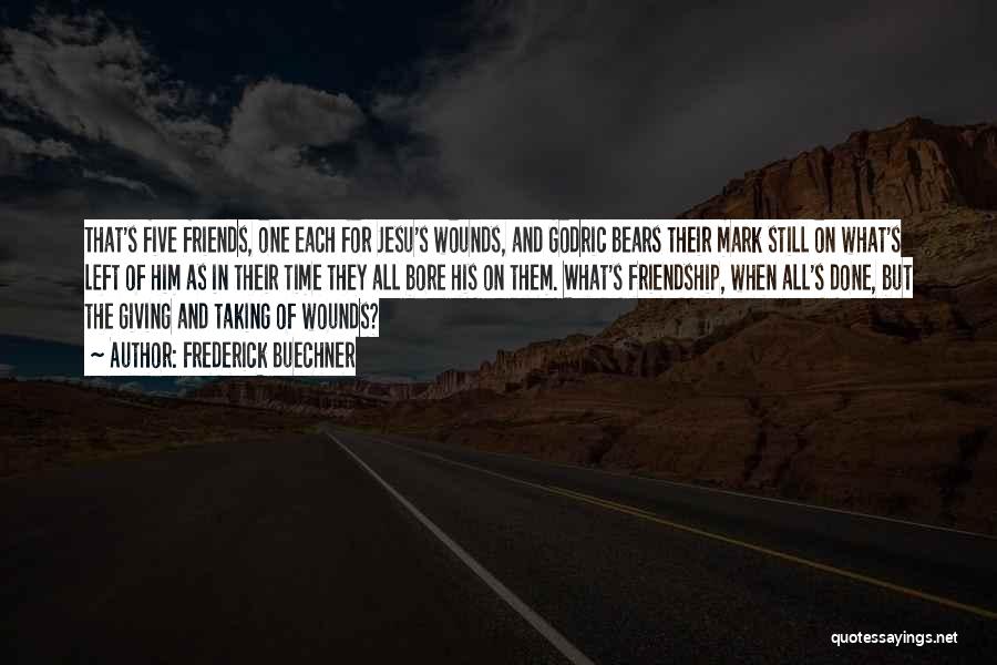 Frederick Buechner Quotes: That's Five Friends, One Each For Jesu's Wounds, And Godric Bears Their Mark Still On What's Left Of Him As